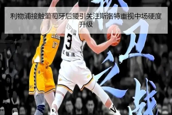 利物浦接触葡萄牙后腰引关注斯洛特重视中场硬度升级