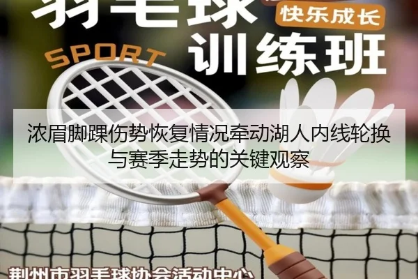 浓眉脚踝伤势恢复情况牵动湖人内线轮换与赛季走势的关键观察
